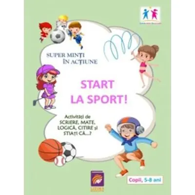 Super minti in actiune. Start la Sport! Activitati de scriere mate logica citire si stiati ca...?