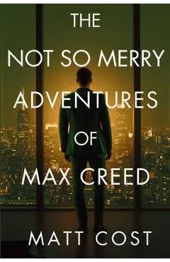 The Not So Merry Adventures of Max Creed: The Modern-Day Chronicles of Max Creed