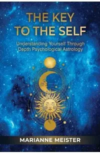 The Key to the Self: Understanding Yourself Through Depth Psychological Astrology