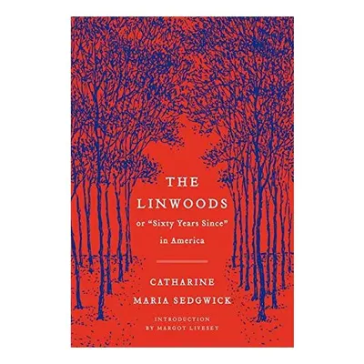 The Linwoods, or, "Sixty years since" in America, Catharine Maria Sedgwick