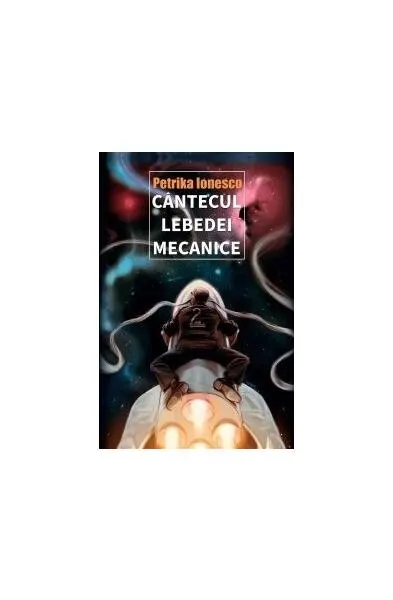 Cântecul lebedei mecanice - Paperback brosat - Petrika Ionesco