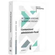 Actiunile judiciare in materie fiscala. Vol. 2. Contenciosul administrativ fiscal