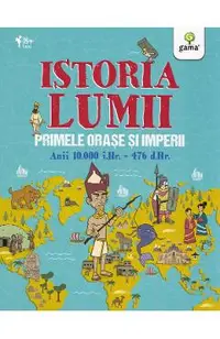 Istoria lumii: Primele orase si imperii: anii 10000 i.Hr.-476 d.Hr.