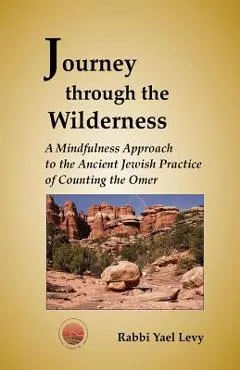 Journey Through the Wilderness: A Mindfulness Approach to the Ancient Jewish Practice of Counting the Omer