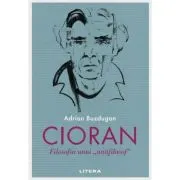 Cioran. Filosofia unui „antifilosof”