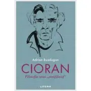 Cioran. Filosofia unui „antifilosof”