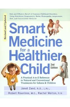 Smart Medicine for a Healthier Child: The Practical A-To-Z Reference to Natural and Conventional Treatments for Infants & Children, Second Edition