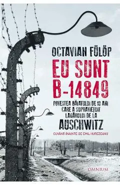 Eu sunt B-14849. Povestea baiatului de 13 ani care a supravietuit lagarului de la Auschwitz