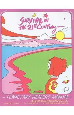 Survival in the 21st Century: Planetary Healers Manual