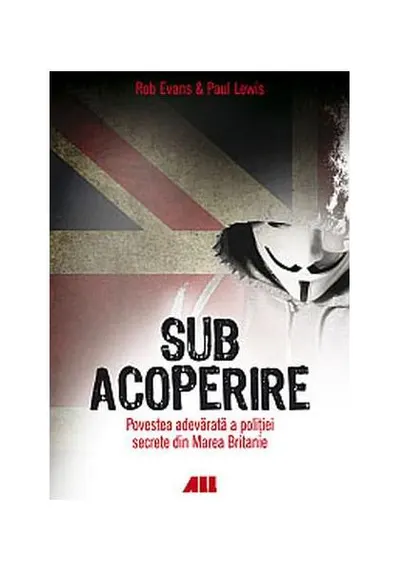 Sub acoperire. Povestea adevărată a poliției secrete din Marea Britanie - Paperback brosat - Rob Evans, Paul Lewis
