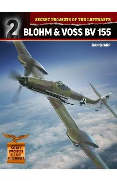 Secret Projects of the Luftwaffe: Blohm & Voss BV 155