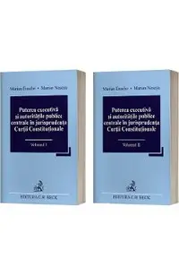 Pachet 2 volume: Puterea executiva si autoritatile publice centrale in jurisprudenta Curtii Constitutionale