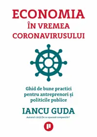 Economia în vremea coronavirusului. Ghid de bune practici pentru antreprenori și politicile publice
