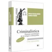 Criminalistica. Elemente metodologice de investigare a infractiunilor. Editia a 2-a, revazuta si adaugita