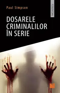 Dosarele criminalilor în serie - Paperback brosat - Paul Simpson