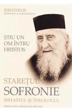 Stiu un om intru Hristos. Staretul Sofronie, isihastul si theologul
