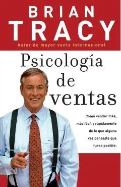 Psicolog�a de Ventas: C�mo Vender M�s, M�s F�cil Y R�pidamente de Lo Que Alguna Vez Pensaste Que Fuese Posible