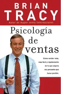 Psicolog�a de Ventas: C�mo Vender M�s, M�s F�cil Y R�pidamente de Lo Que Alguna Vez Pensaste Que Fuese Posible