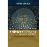 Olivier Clement - mijlocitor intre lumi. Un itinerariu spiritual si teologic
