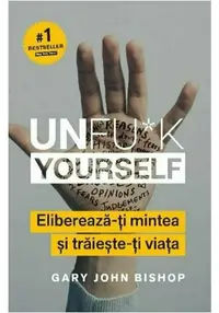 Unfu*k Yourself. Elibereaza-ti mintea si traieste-ti viata