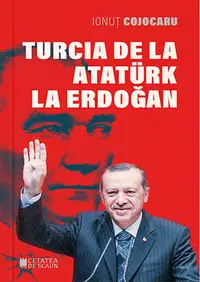 Turcia de la Ataturk la Erdogan
