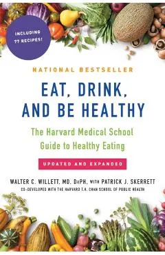 Eat, Drink, and Be Healthy: The Harvard Medical School Guide to Healthy Eating
