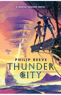 Thunder City (a Mortal Engines Novel)
