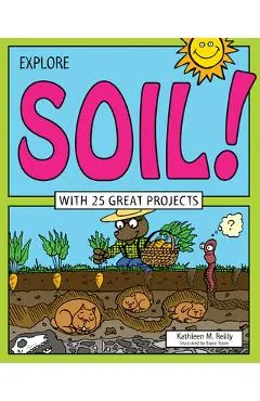 Explore Soil!: With 25 Great Projects