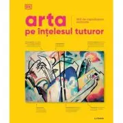 Arta pe intelesul tuturor. 500 de capodopere explicate