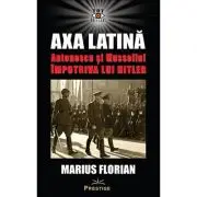 Axa Latina. Antonescu si Mussolini impotriva lui Hitler