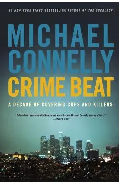 Crime Beat: A Decade of Covering Cops and Killers