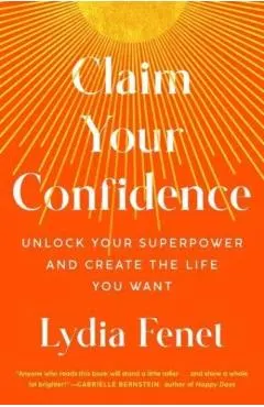 Claim Your Confidence: Unlock Your Superpower and Create the Life You Want