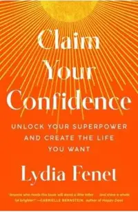 Claim Your Confidence: Unlock Your Superpower and Create the Life You Want