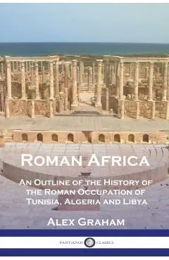 Roman Africa: An Outline of the History of the Roman Occupation of Tunisia, Algeria and Libya