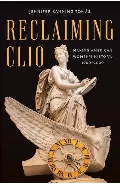 Reclaiming Clio: Making American Women's History, 1900-2000