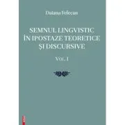 Semnul lingvistic in ipostaze teoretice si discursive. volumul 1