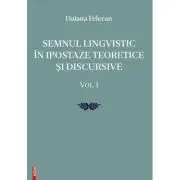 Semnul lingvistic in ipostaze teoretice si discursive. volumul 1