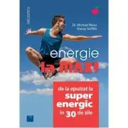 Energie la MAX! De la epuizat la superenergic in 30 de zile
