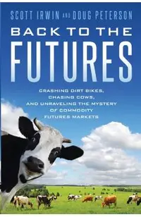 Back to the Futures: Crashing Dirt Bikes, Chasing Cows, and Unraveling the Mystery of Commodity Futures Markets