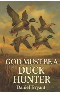 God Must Be a Duck Hunter: The Call of a Lifetime