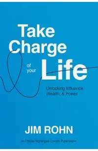 Take Charge of Your Life: Unlocking Influence, Wealth, and Power