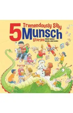 5 Tremendously Silly Munsch Stories