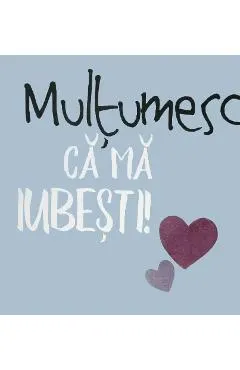 Multumesc ca ma iubesti!