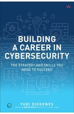 Building a Career in Cybersecurity: The Strategy and Skills You Need to Succeed