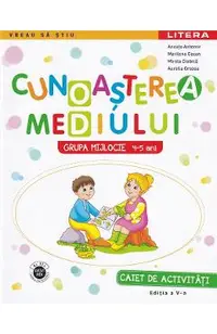 Cunoasterea mediului. Caiet de activitati. Grupa mijlocie 4-5 ani - Ancuta Antemir, Marilena Cazan, Mirela Ciobica, Aurelia Grozea