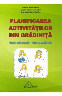 Planificarea activitatilor din gradinita. Ghid orientativ. Grupa mijlocie - Ramona Maria Leach, Liliana Florentina Serban, Smaranda Maria Cioflica