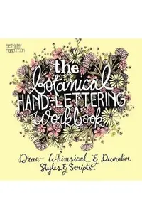 The Botanical Hand Lettering Workbook: Draw Whimsical and Decorative Styles and Scripts