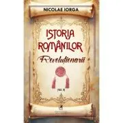 Istoria romanilor Volumul 8. Revolutionarii