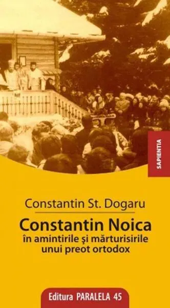 Constantin Noica în Amintirile și Mărturisirile unui Preot Ortodox - Paperback - Şt. Constantin Dogaru