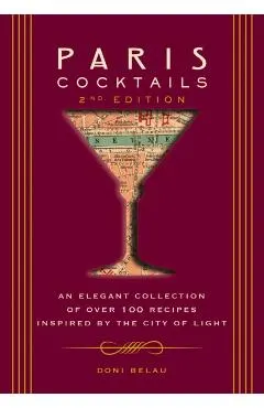 Paris Cocktails, Second Edition: An Elegant Collection of Over 100 Recipes Inspired by the City of Light
